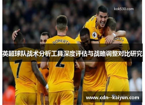 英超球队战术分析工具深度评估与战略调整对比研究