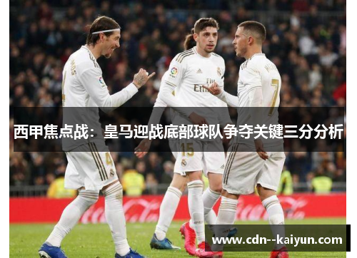 西甲焦点战：皇马迎战底部球队争夺关键三分分析
